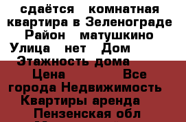 сдаётся 1 комнатная квартира в Зеленограде › Район ­ матушкино › Улица ­ нет › Дом ­ 513 › Этажность дома ­ 14 › Цена ­ 20 000 - Все города Недвижимость » Квартиры аренда   . Пензенская обл.,Мокшанский р-н